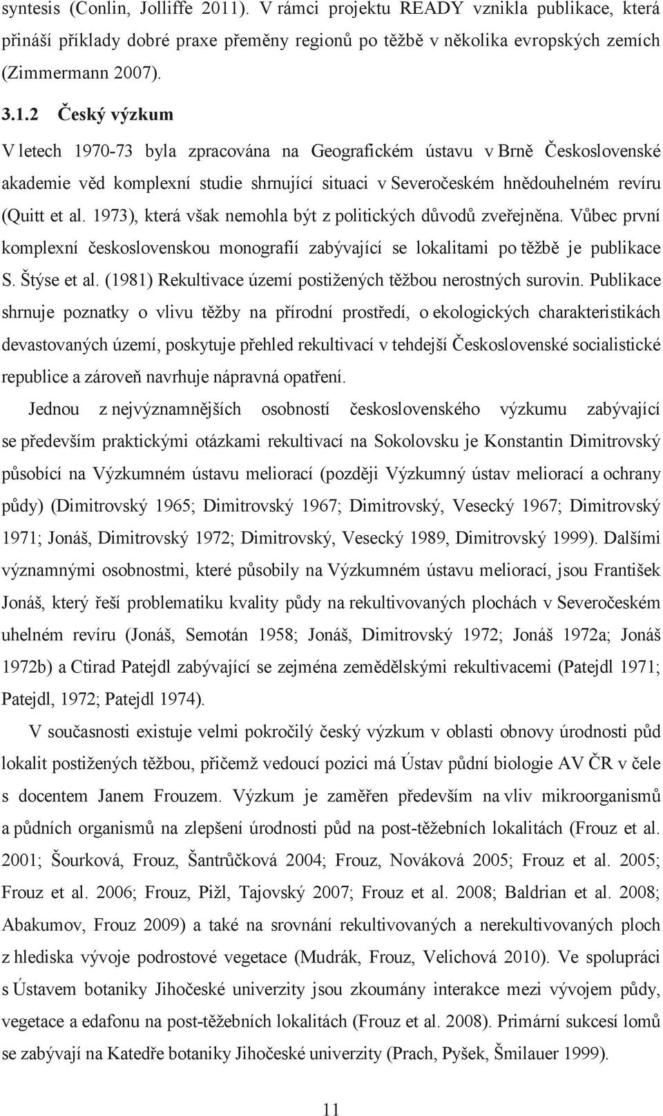 Český výzkum V letech 1970-73 byla zpracována na Geografickém ústavu v Brně Československé akademie věd komplexní studie shrnující situaci v Severočeském hnědouhelném revíru (Quitt et al.