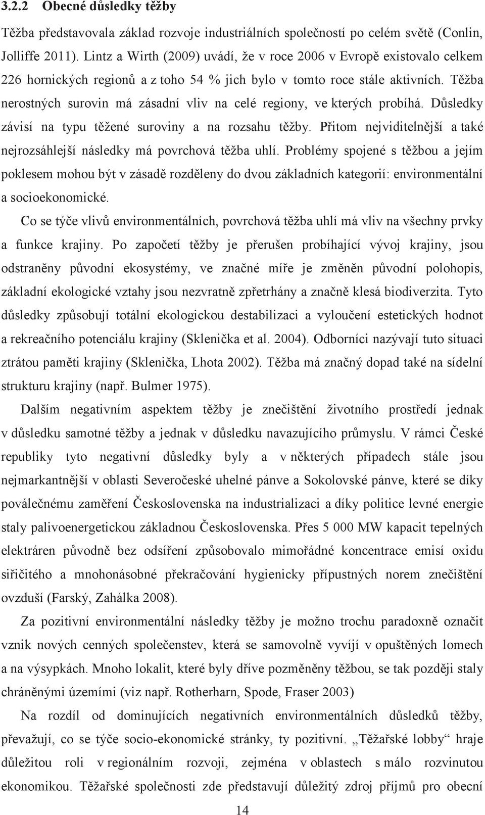 Těžba nerostných surovin má zásadní vliv na celé regiony, ve kterých probíhá. Důsledky závisí na typu těžené suroviny a na rozsahu těžby.