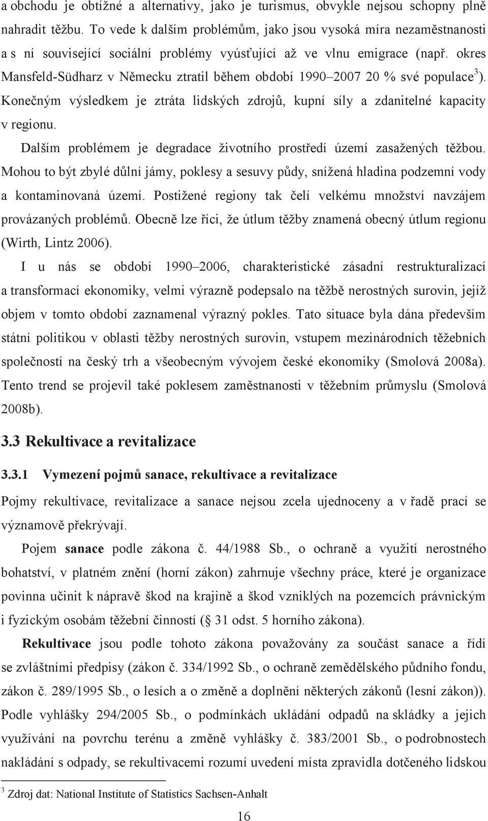 okres Mansfeld-Südharz v Německu ztratil během období 1990 007 0 % své populace 3 ). Konečným výsledkem je ztráta lidských zdrojů, kupní síly a zdanitelné kapacity v regionu.