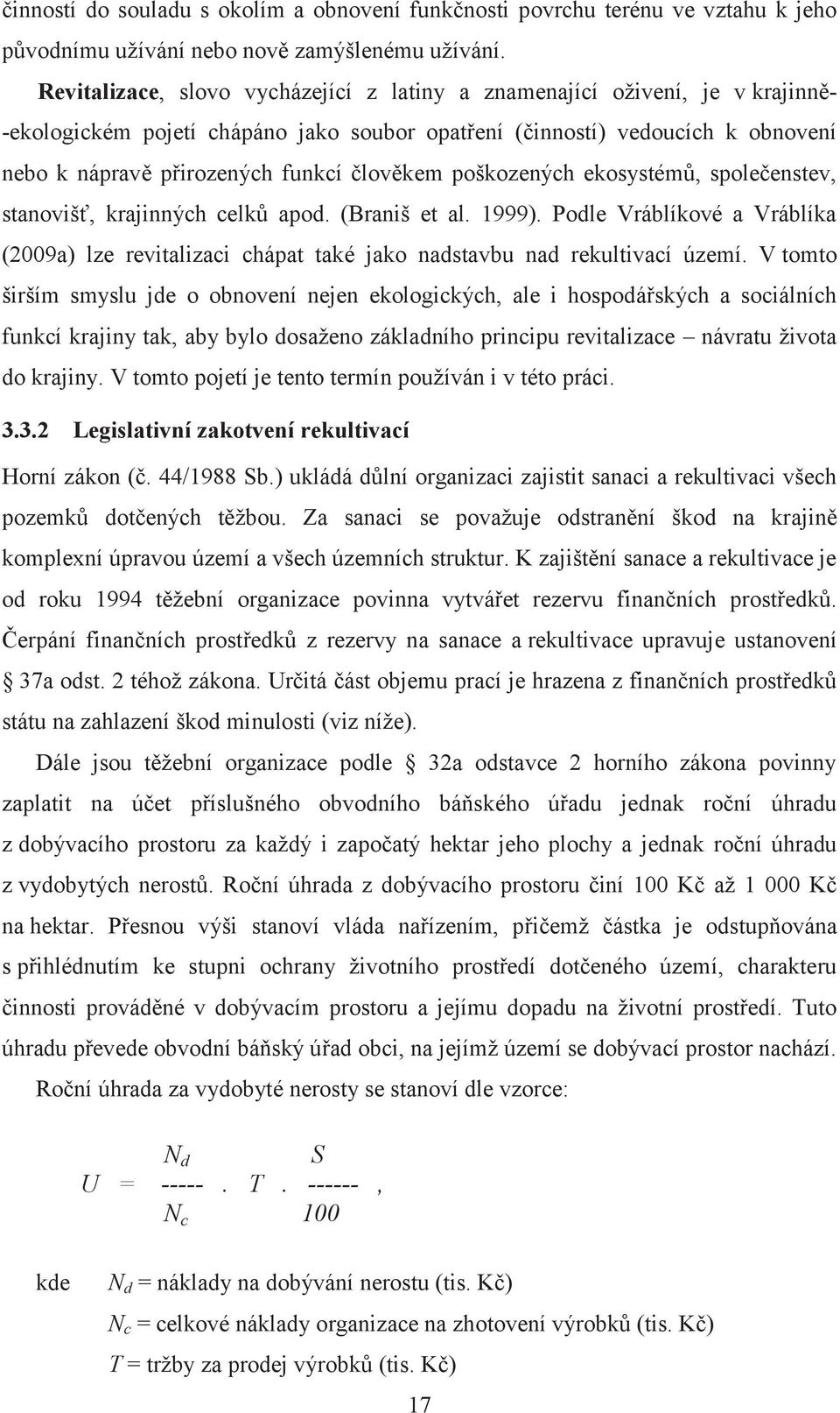 člověkem poškozených ekosystémů, společenstev, stanovišť, krajinných celků apod. (Braniš et al. 1999).