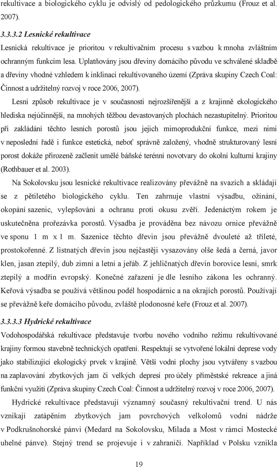 Uplatňovány jsou dřeviny domácího původu ve schválené skladbě a dřeviny vhodné vzhledem k inklinaci rekultivovaného území (Zpráva skupiny Czech Coal: Činnost a udržitelný rozvoj v roce 006, 007).