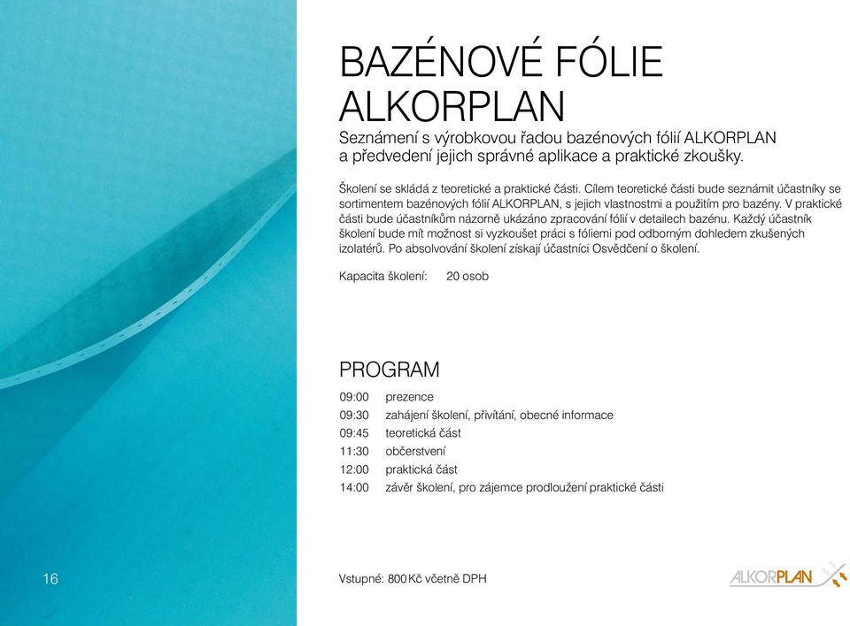 V praktické části bude účastníkům názorně ukázáno zpracování fólií v detailech bazénu. Každý účastník školení bude mít možnost si vyzkoušet práci s fóliemi pod odborným dohledem zkušených izolatérů.