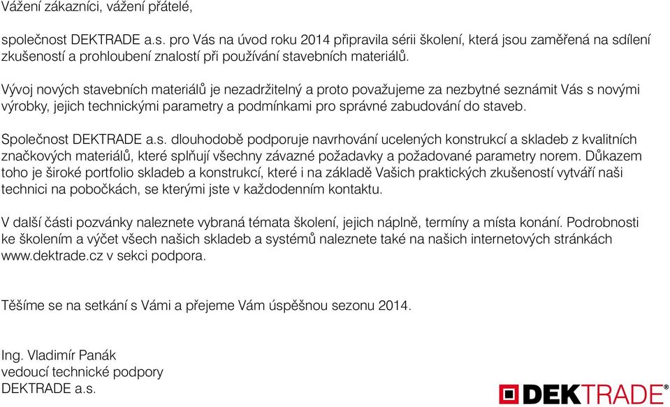 Společnost DEKTRADE a.s. dlouhodobě podporuje navrhování ucelených konstrukcí a skladeb z kvalitních značkových materiálů, které splňují všechny závazné požadavky a požadované parametry norem.