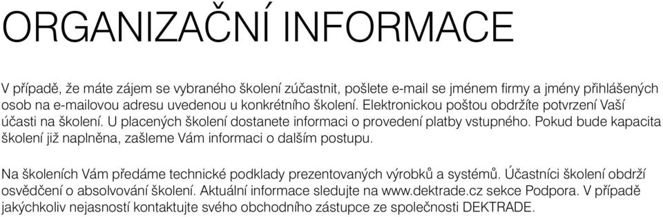 Pokud bude kapacita školení již naplněna, zašleme Vám informaci o dalším postupu. Na školeních Vám předáme technické podklady prezentovaných výrobků a systémů.