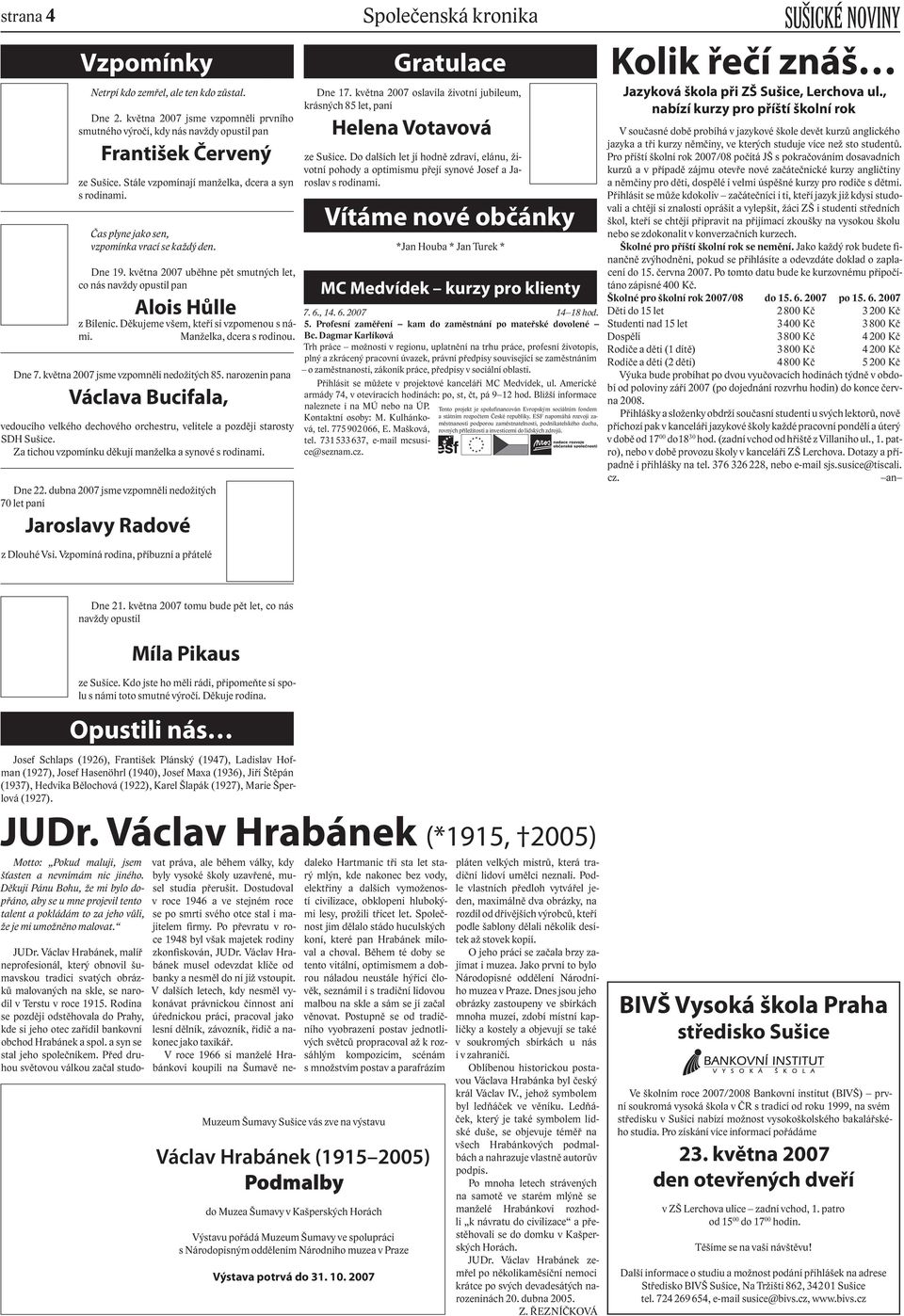 Děkujeme všem, kteří si vzpomenou s námi. Manželka, dcera s rodinou. Dne 7. května 2007 jsme vzpomněli nedožitých 85.