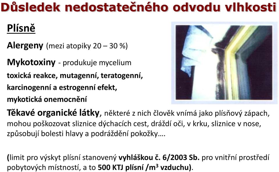 plísňový zápach, mohou poškozovat sliznice dýchacích cest, dráždí oči, v krku, sliznice v nose, způsobují bolesti hlavy a podráždění