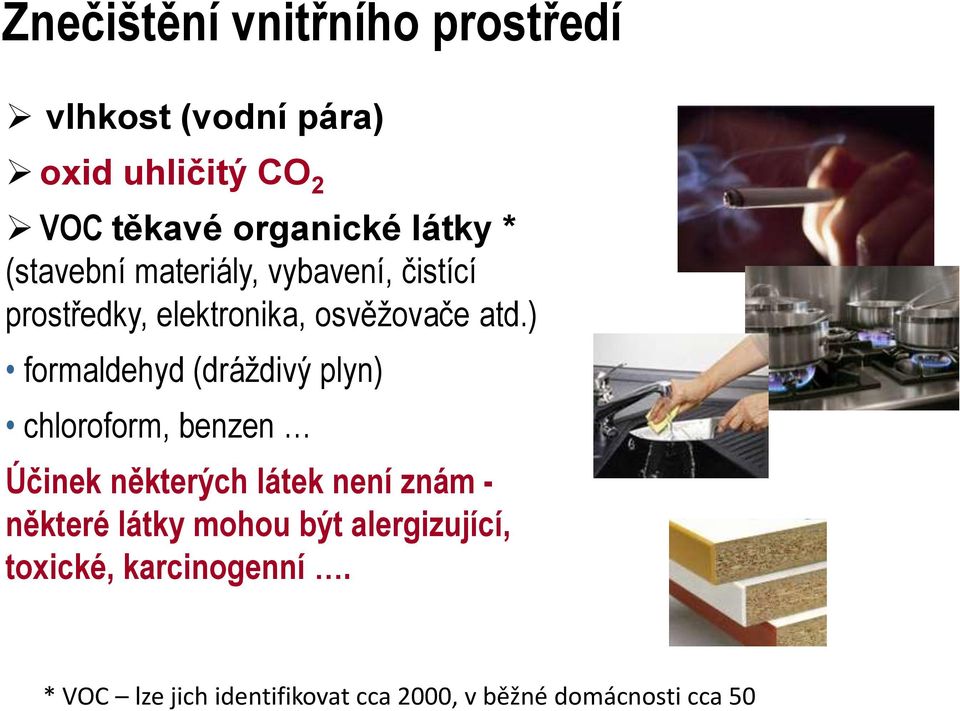 ) formaldehyd (dráždivý plyn) chloroform, benzen Účinek některých látek není znám - některé