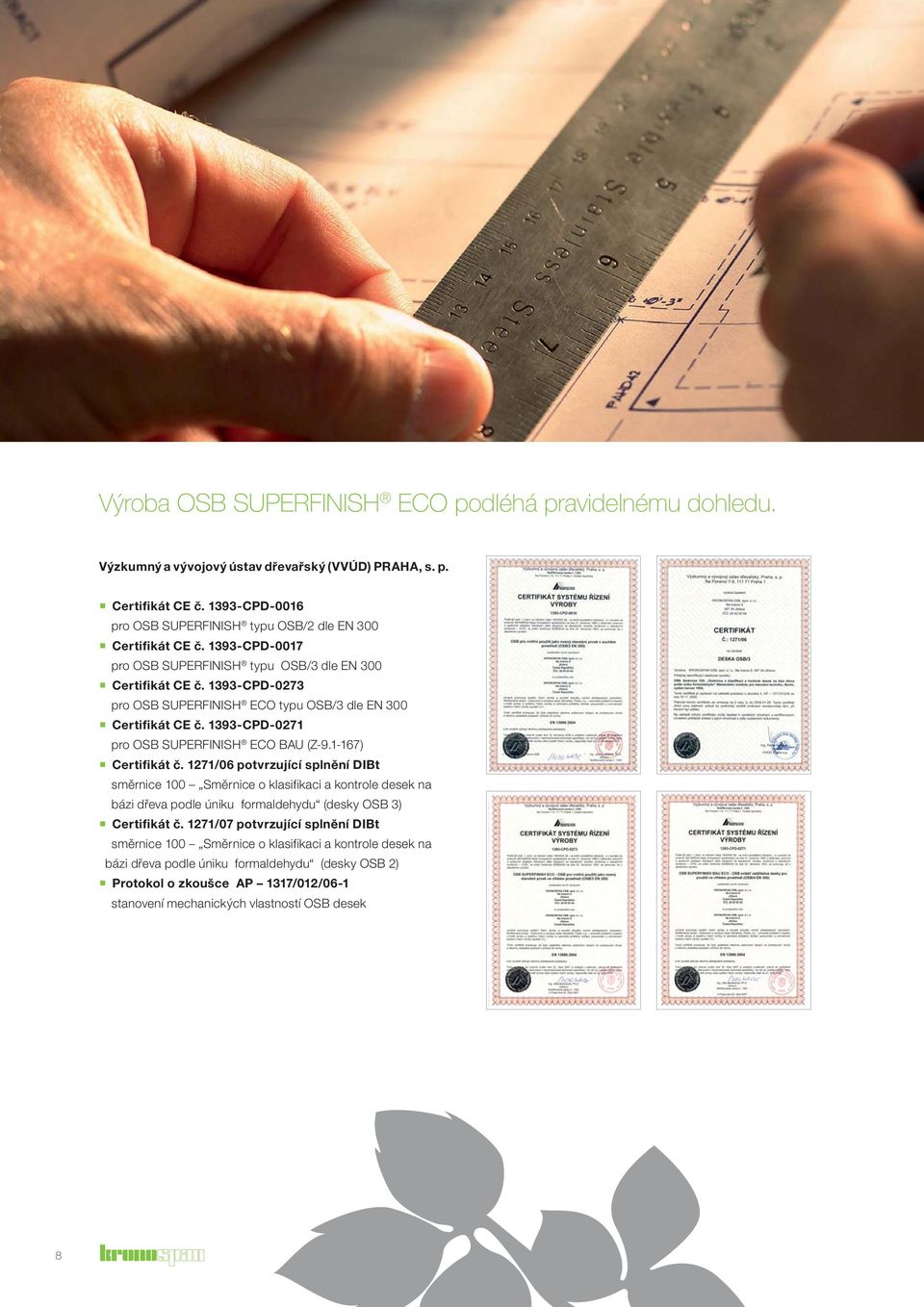 1393-CPD-0273 pro OSB SUPERFINISH ECO typu OSB/3 dle EN 300 Certifikát CE č. 1393-CPD-0271 pro OSB SUPERFINISH ECO BAU (Z-9.1-167) Certifikát č.