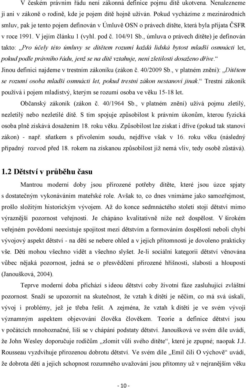 , úmluva o právech dítěte) je definován takto: Pro účely této úmluvy se dítětem rozumí každá lidská bytost mladší osmnácti let, pokud podle právního řádu, jenž se na dítě vztahuje, není zletilosti