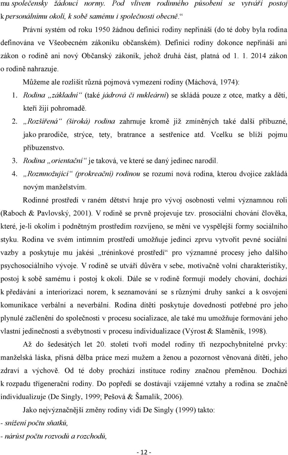 Definici rodiny dokonce nepřináší ani zákon o rodině ani nový Občanský zákoník, jehož druhá část, platná od 1. 1. 2014 zákon o rodině nahrazuje.