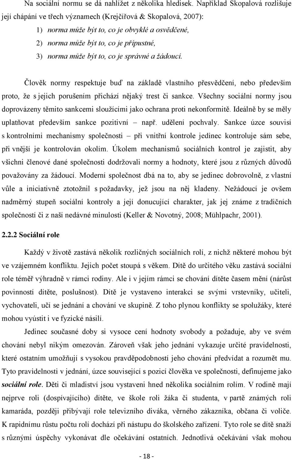 to, co je správné a žádoucí. Člověk normy respektuje buď na základě vlastního přesvědčení, nebo především proto, že s jejich porušením přichází nějaký trest či sankce.