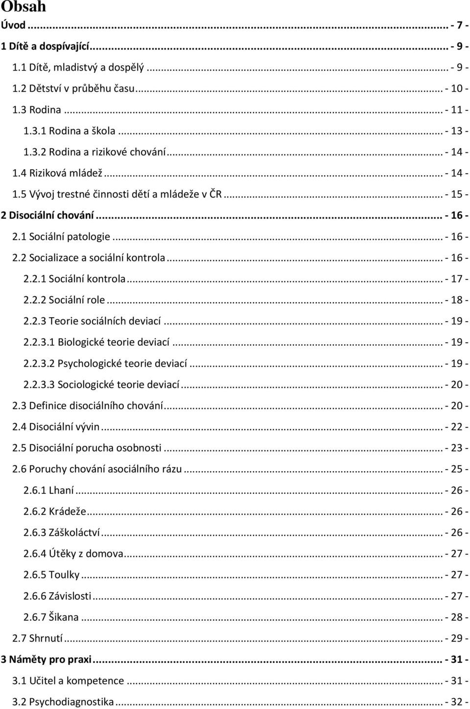 .. - 17-2.2.2 Sociální role... - 18-2.2.3 Teorie sociálních deviací... - 19-2.2.3.1 Biologické teorie deviací... - 19-2.2.3.2 Psychologické teorie deviací... - 19-2.2.3.3 Sociologické teorie deviací.