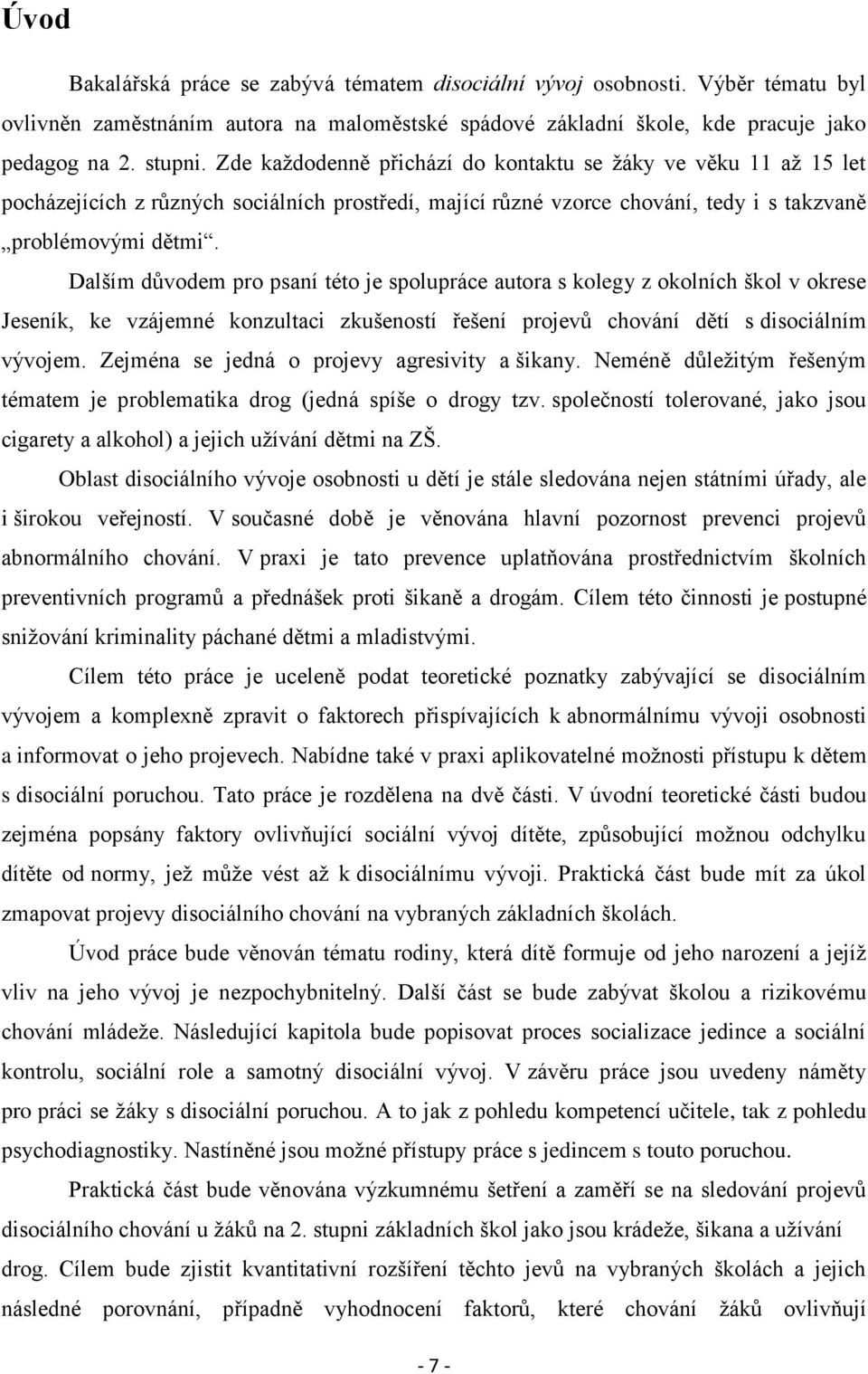 Dalším důvodem pro psaní této je spolupráce autora s kolegy z okolních škol v okrese Jeseník, ke vzájemné konzultaci zkušeností řešení projevů chování dětí s disociálním vývojem.