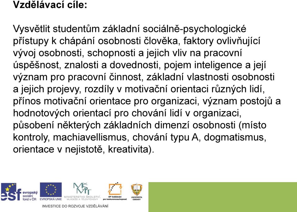 projevy, rozdíly v motivační orientaci různých lidí, přínos motivační orientace pro organizaci, význam postojů a hodnotových orientací pro chování lidí v