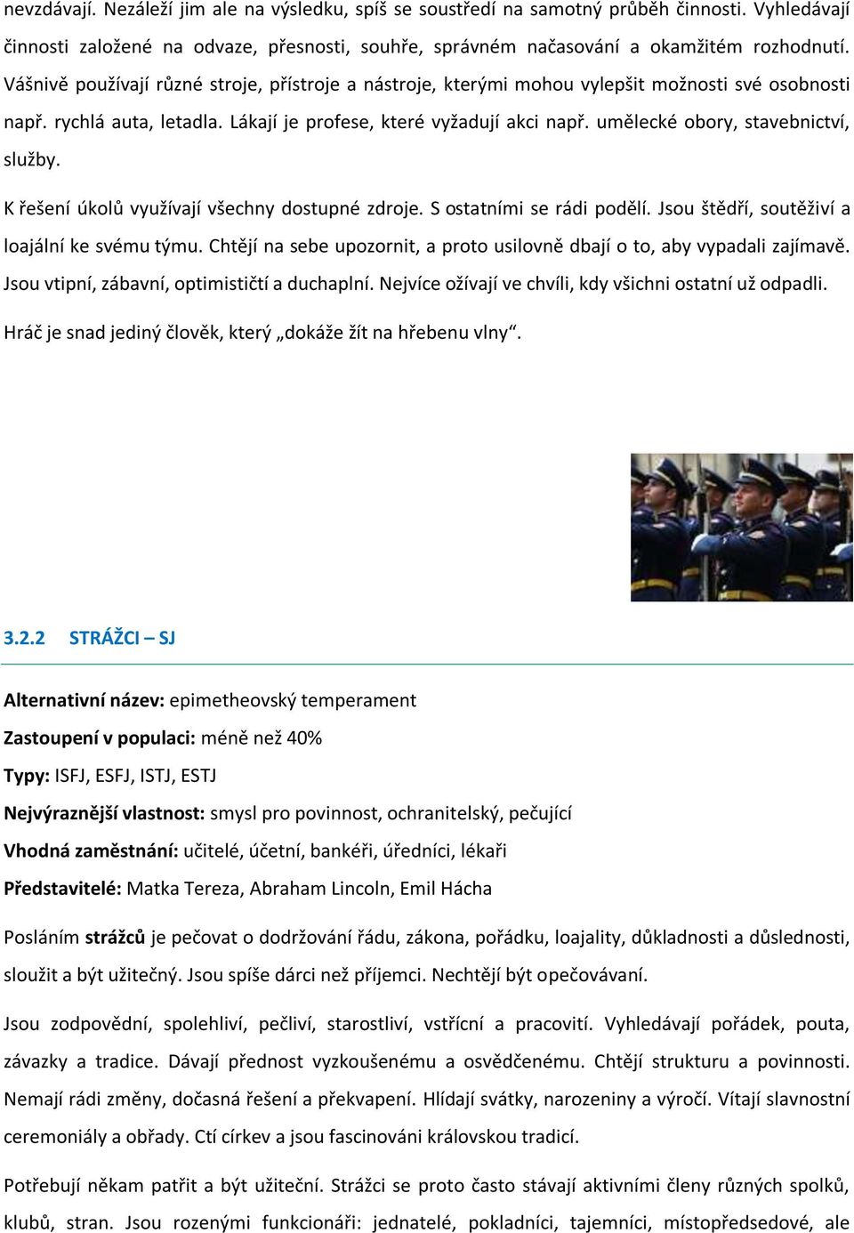 umělecké obory, stavebnictví, služby. K řešení úkolů využívají všechny dostupné zdroje. S ostatními se rádi podělí. Jsou štědří, soutěživí a loajální ke svému týmu.