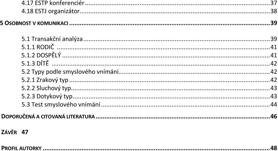 2 Typy podle smyslového vnímání... 42 5.2.1 Zrakový typ... 42 5.2.2 Sluchový typ... 43 5.2.3 Dotykový typ.