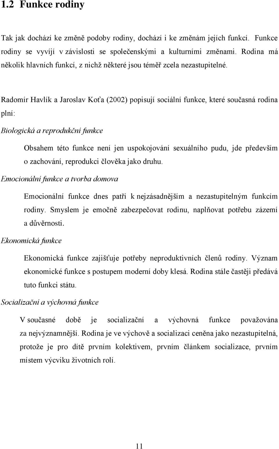 Radomír Havlík a Jaroslav Koťa (2002) popisují sociální funkce, které současná rodina plní: Biologická a reprodukční funkce Obsahem této funkce není jen uspokojování sexuálního pudu, jde především o