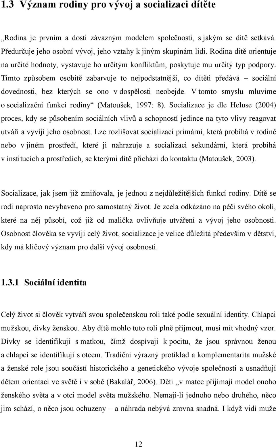 Tímto způsobem osobitě zabarvuje to nejpodstatnější, co dítěti předává sociální dovednosti, bez kterých se ono v dospělosti neobejde.