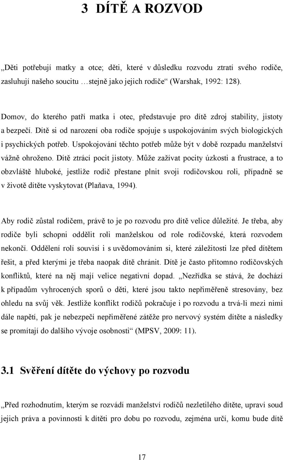 Uspokojování těchto potřeb může být v době rozpadu manželství vážně ohroženo. Dítě ztrácí pocit jistoty.