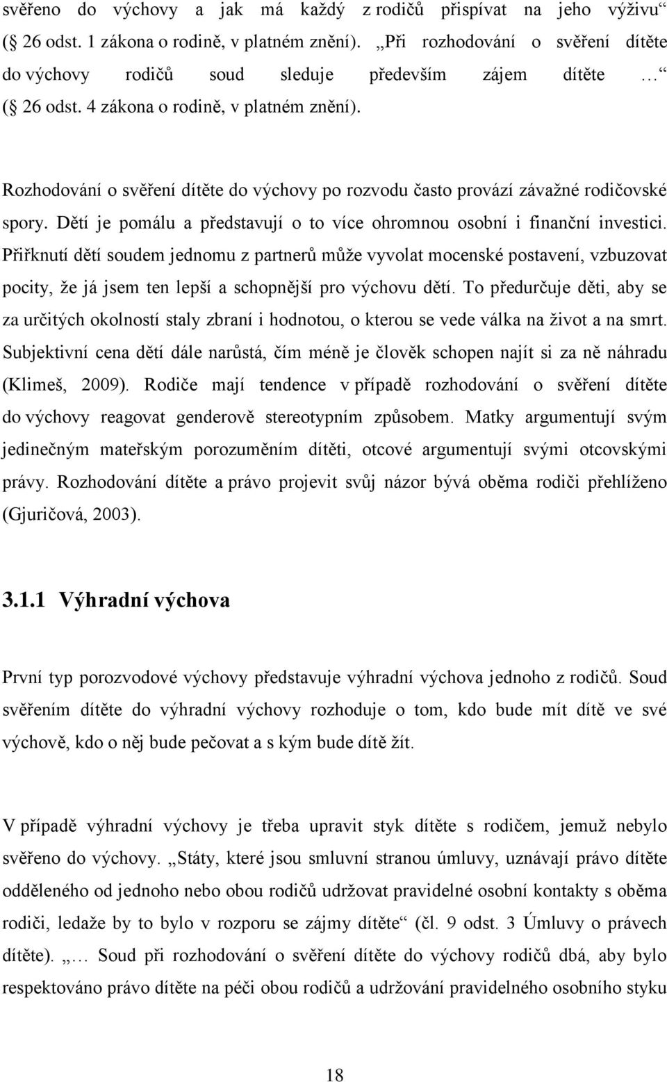 Rozhodování o svěření dítěte do výchovy po rozvodu často provází závažné rodičovské spory. Dětí je pomálu a představují o to více ohromnou osobní i finanční investici.