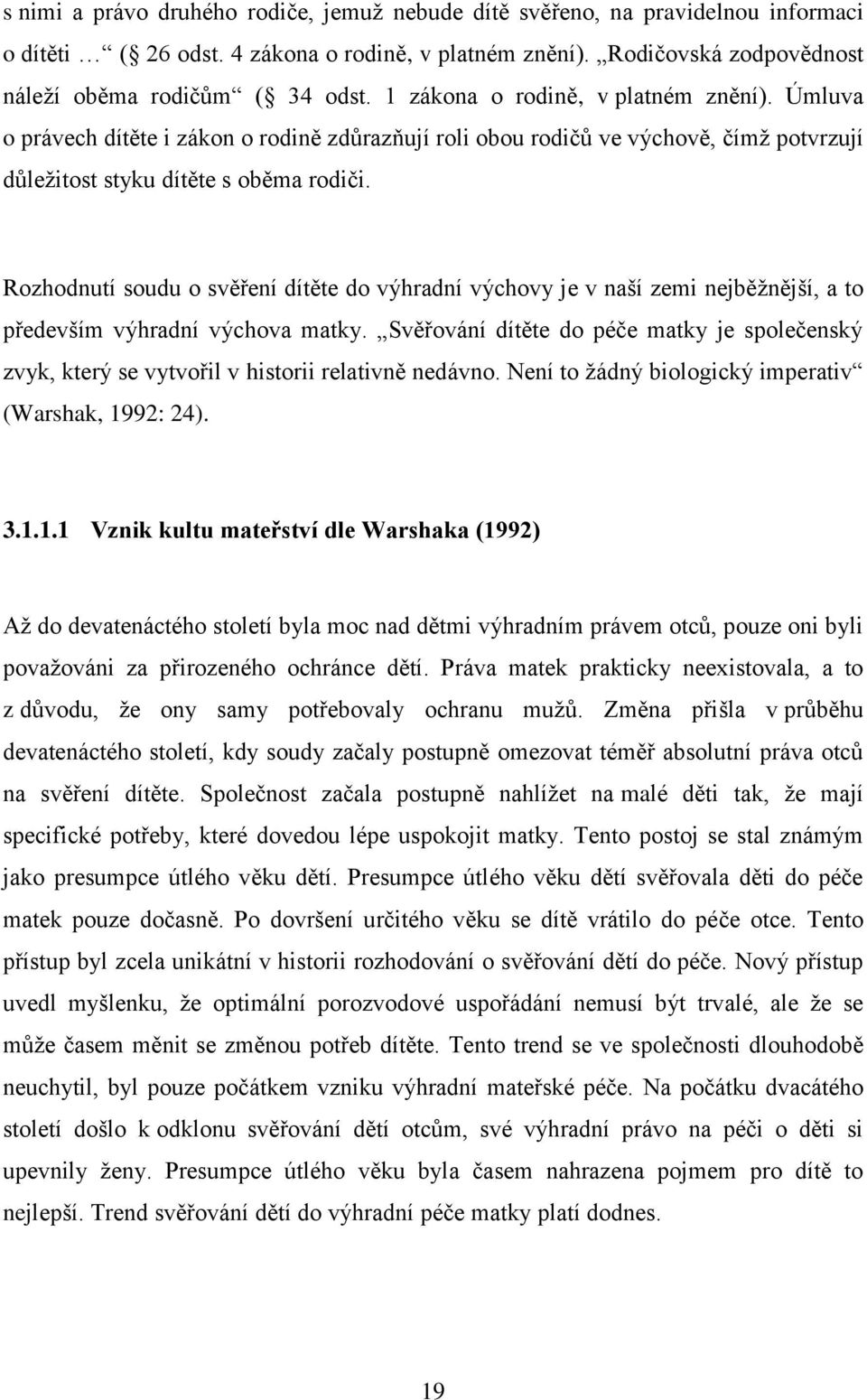 Rozhodnutí soudu o svěření dítěte do výhradní výchovy je v naší zemi nejběžnější, a to především výhradní výchova matky.