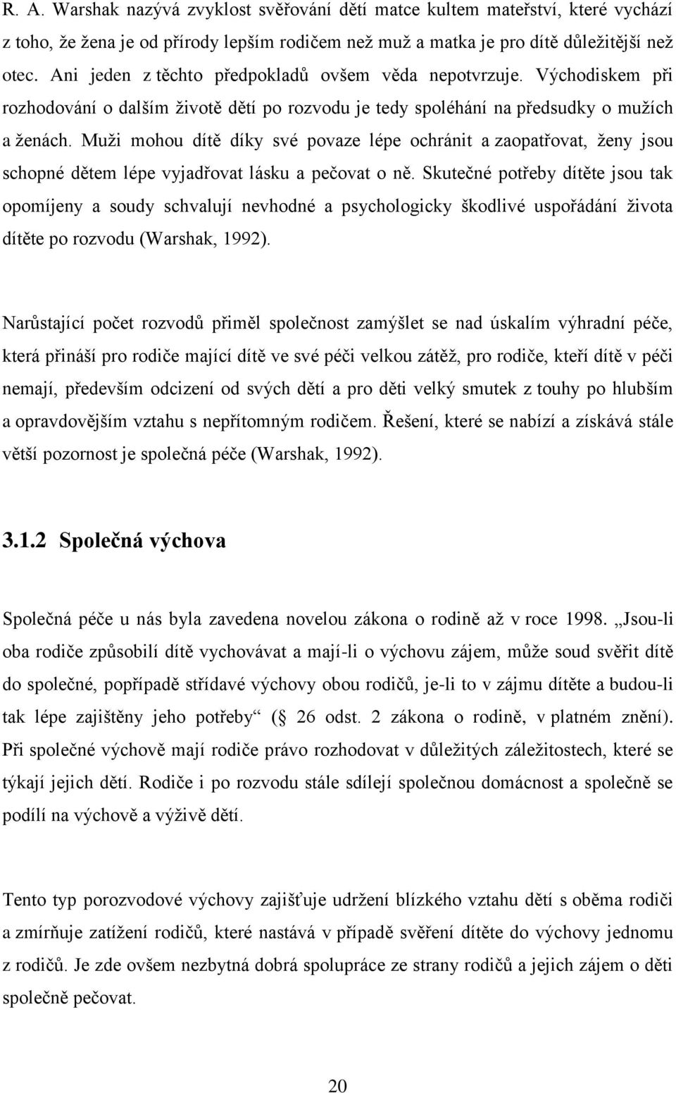 Muži mohou dítě díky své povaze lépe ochránit a zaopatřovat, ženy jsou schopné dětem lépe vyjadřovat lásku a pečovat o ně.