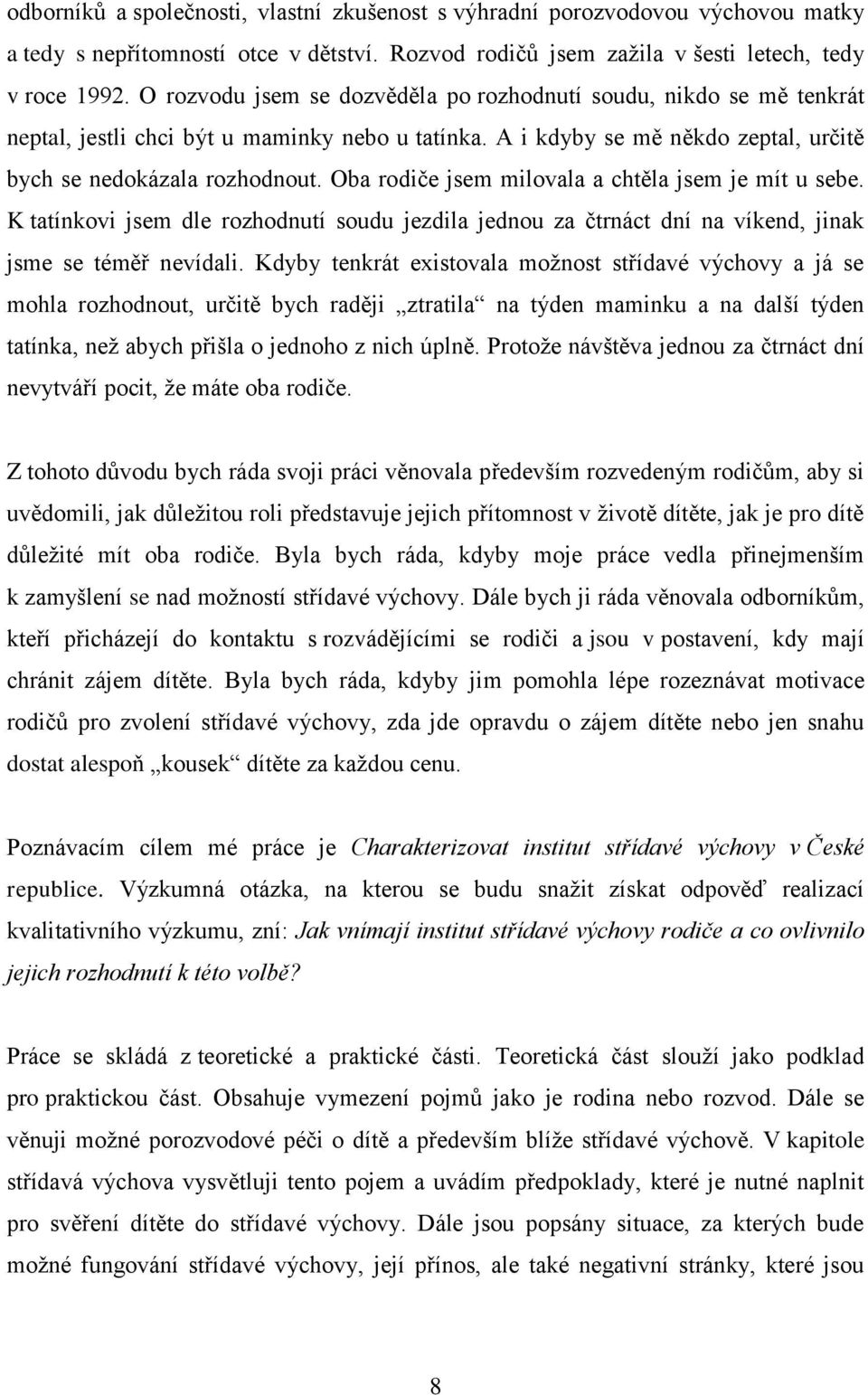 Oba rodiče jsem milovala a chtěla jsem je mít u sebe. K tatínkovi jsem dle rozhodnutí soudu jezdila jednou za čtrnáct dní na víkend, jinak jsme se téměř nevídali.