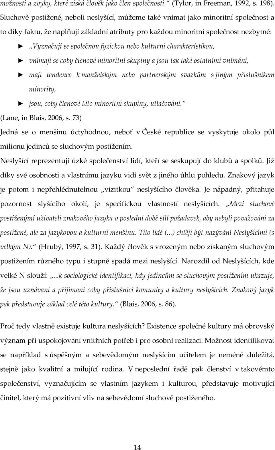 fyzickou nebo kulturní charakteristikou, vnímají se coby členové minoritní skupiny a jsou tak také ostatními vnímáni, mají tendence k manželským nebo partnerským svazkům s jiným příslušníkem