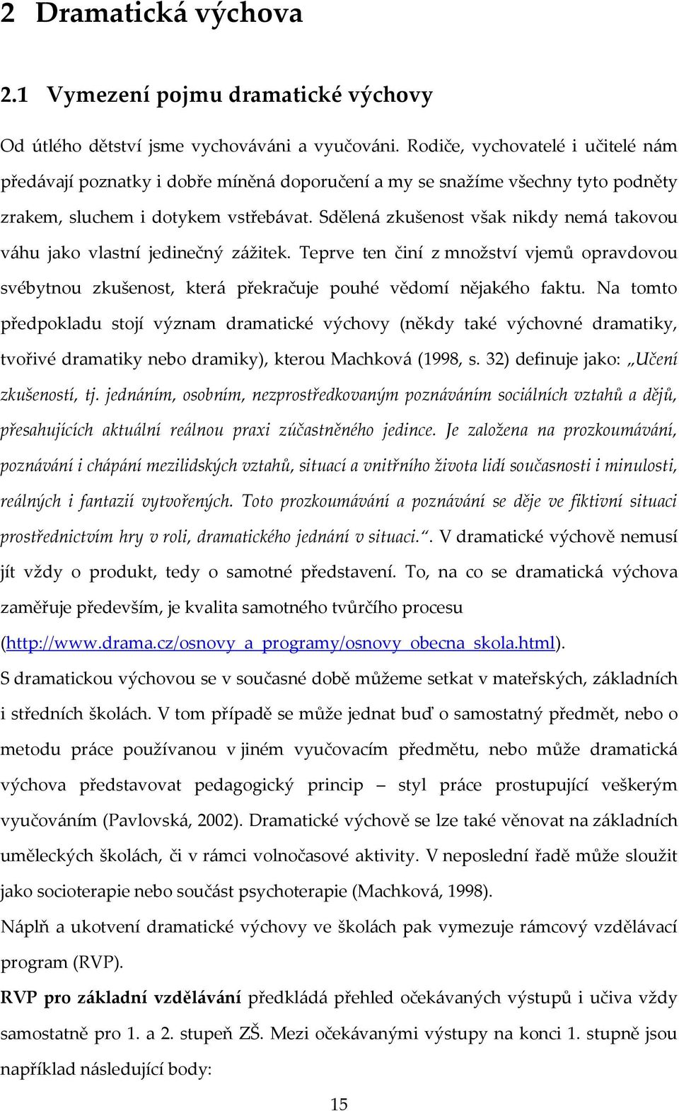 Sdělená zkušenost však nikdy nemá takovou váhu jako vlastní jedinečný zážitek. Teprve ten činí z množství vjemů opravdovou svébytnou zkušenost, která překračuje pouhé vědomí nějakého faktu.