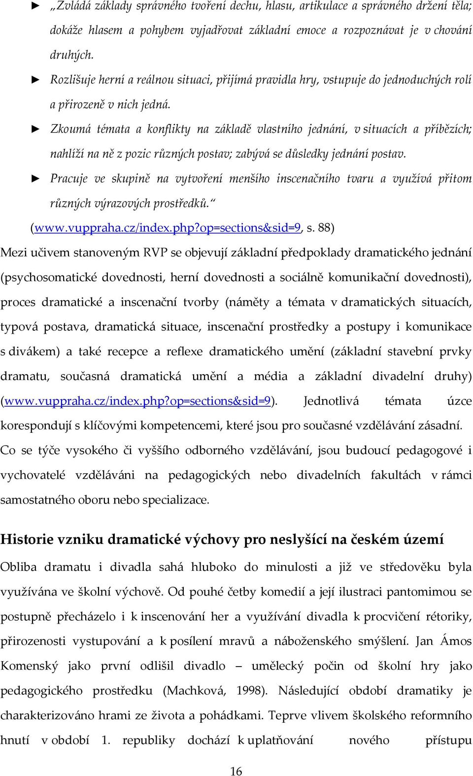 Zkoumá témata a konflikty na základě vlastního jednání, v situacích a příbězích; nahlíží na ně z pozic různých postav; zabývá se důsledky jednání postav.