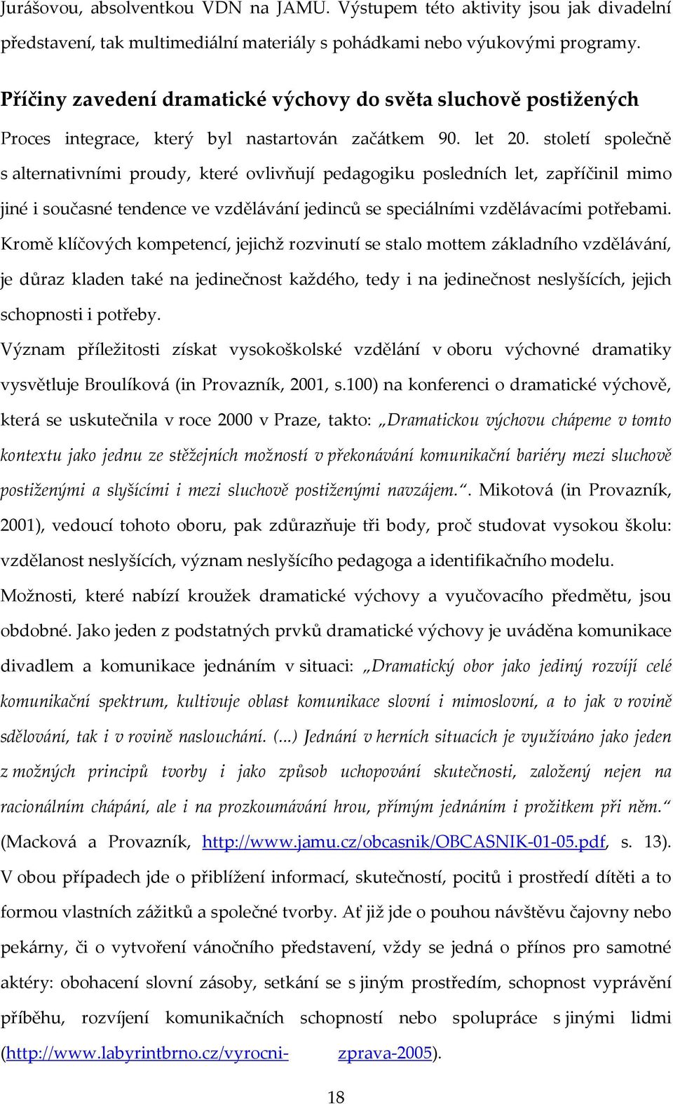 století společně s alternativními proudy, které ovlivňují pedagogiku posledních let, zapříčinil mimo jiné i současné tendence ve vzdělávání jedinců se speciálními vzdělávacími potřebami.