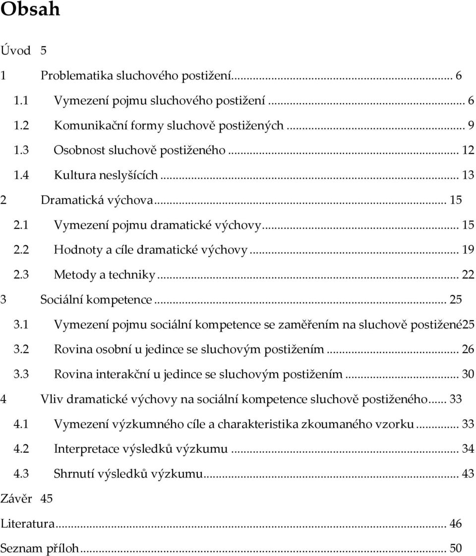 1 Vymezení pojmu sociální kompetence se zaměřením na sluchově postižené25 3.2 Rovina osobní u jedince se sluchovým postižením... 26 3.3 Rovina interakční u jedince se sluchovým postižením.