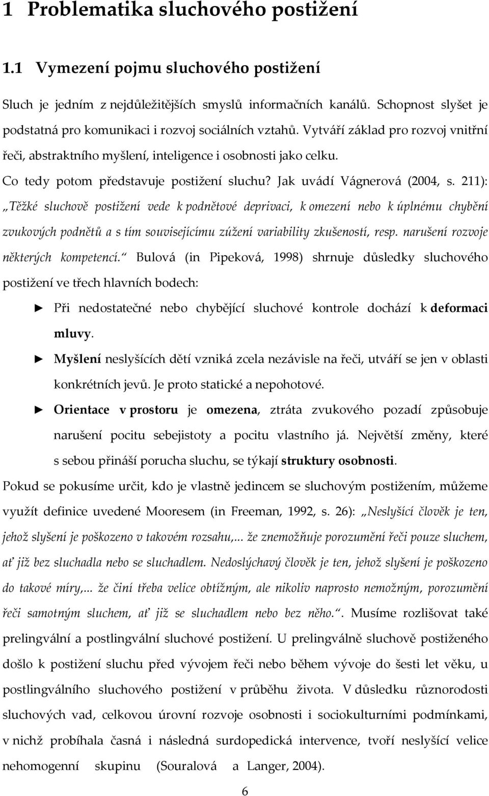 Co tedy potom představuje postižení sluchu? Jak uvádí Vágnerová (2004, s.