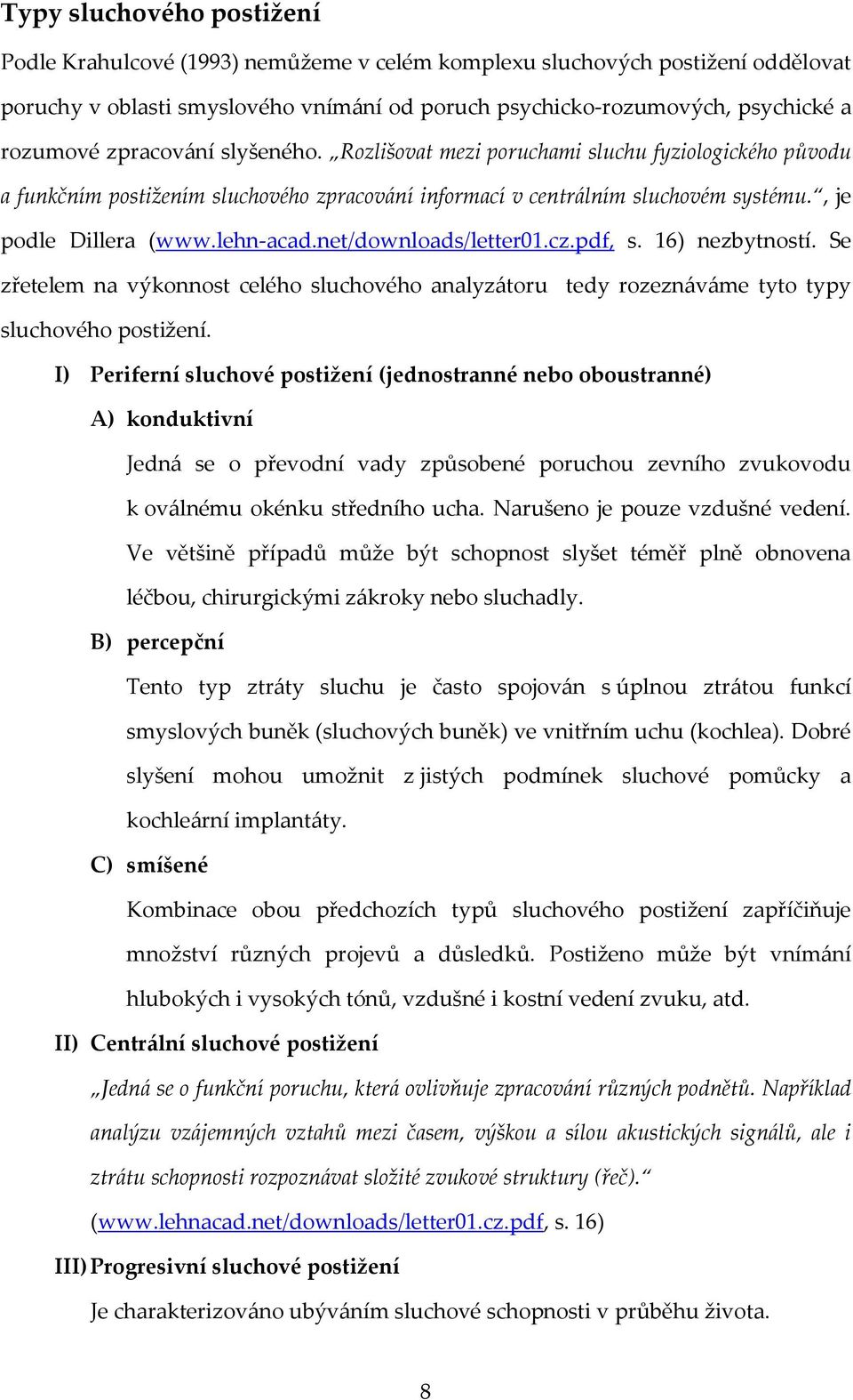 net/downloads/letter01.cz.pdf, s. 16) nezbytností. Se zřetelem na výkonnost celého sluchového analyzátoru tedy rozeznáváme tyto typy sluchového postižení.