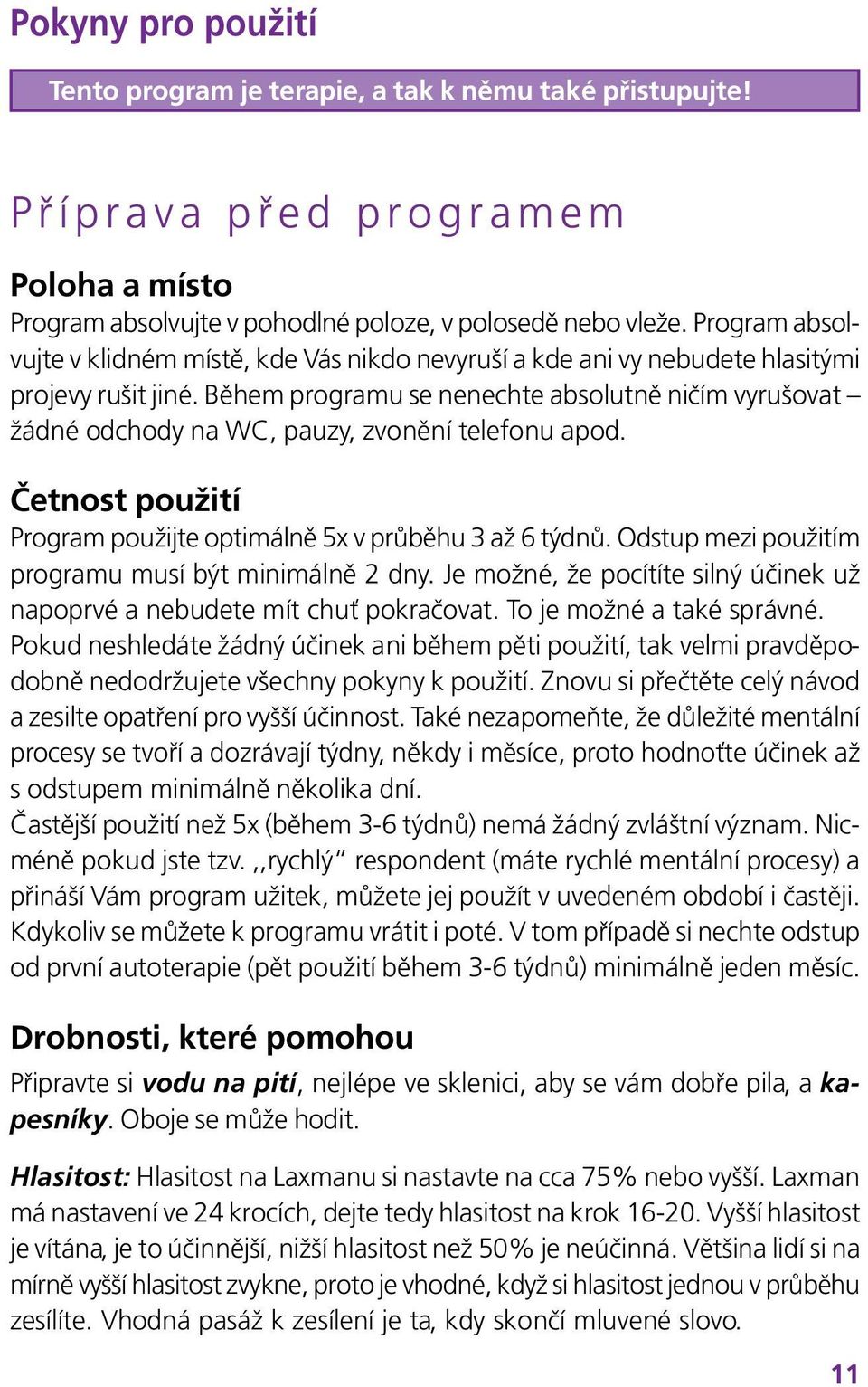 Během programu se nenechte absolutně ničím vyrušovat žádné odchody na WC, pauzy, zvonění telefonu apod. Četnost použití Program použijte optimálně 5x v průběhu 3 až 6 týdnů.