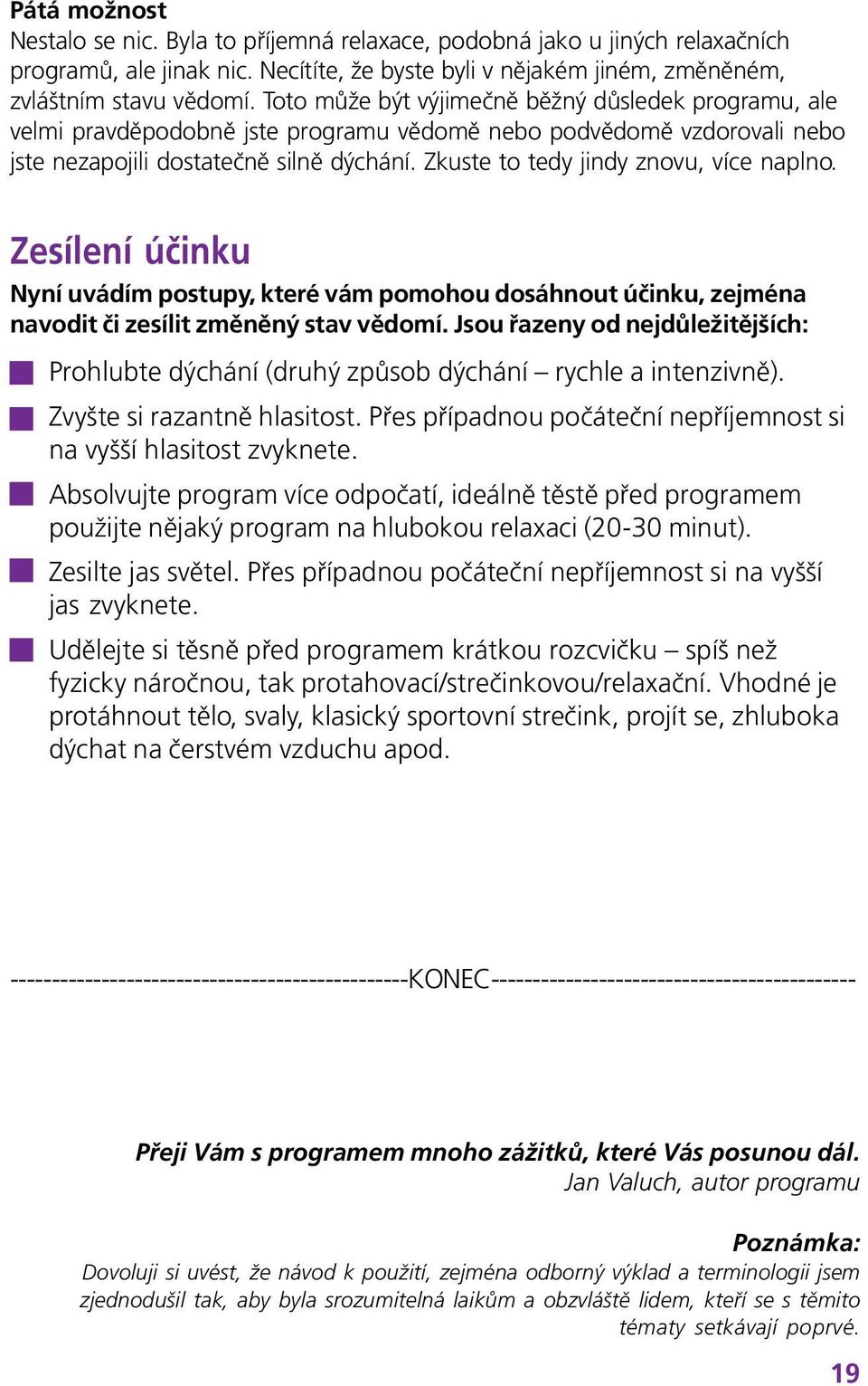 Zkuste to tedy jindy znovu, více naplno. Zesílení účinku Nyní uvádím postupy, které vám pomohou dosáhnout účinku, zejména navodit či zesílit změněný stav vědomí.