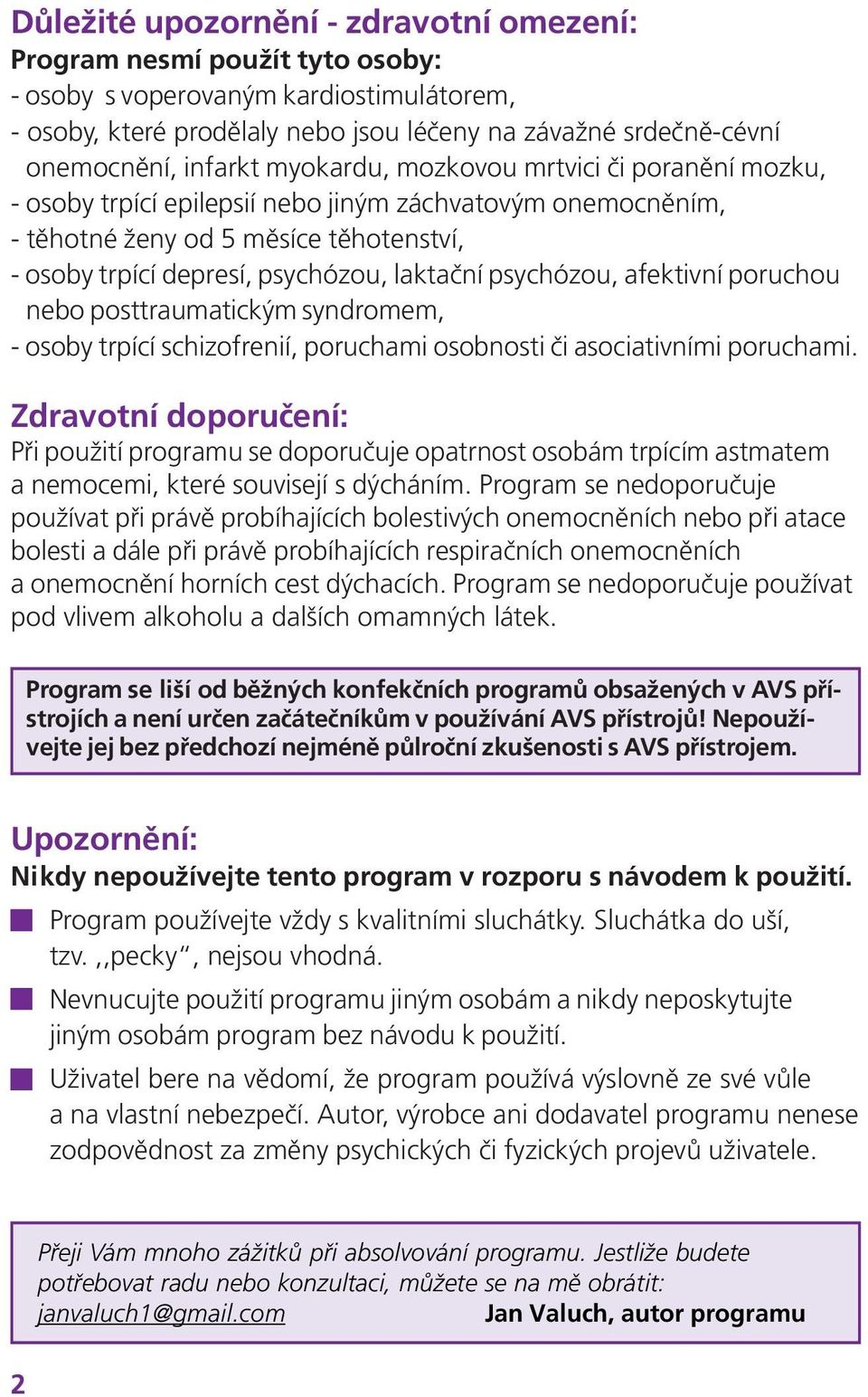 psychózou, afektivní poruchou nebo posttraumatickým syndromem, - osoby trpící schizofrenií, poruchami osobnosti či asociativními poruchami.