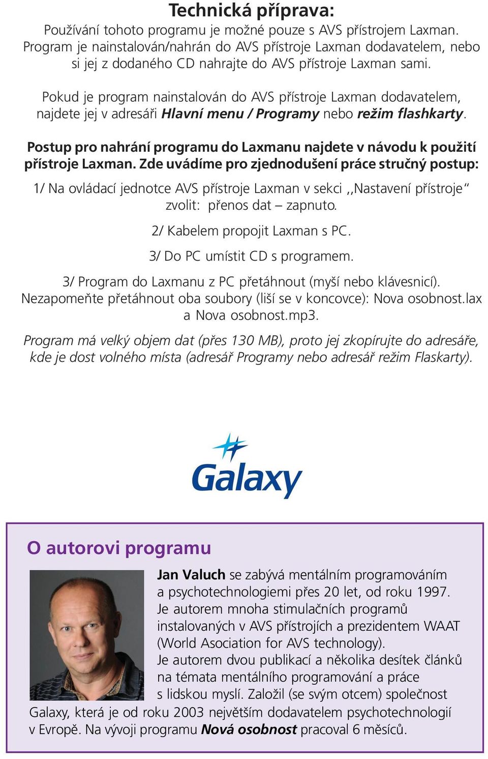 Pokud je program nainstalován do AVS přístroje Laxman dodavatelem, najdete jej v adresáři Hlavní menu / Programy nebo režim flashkarty.