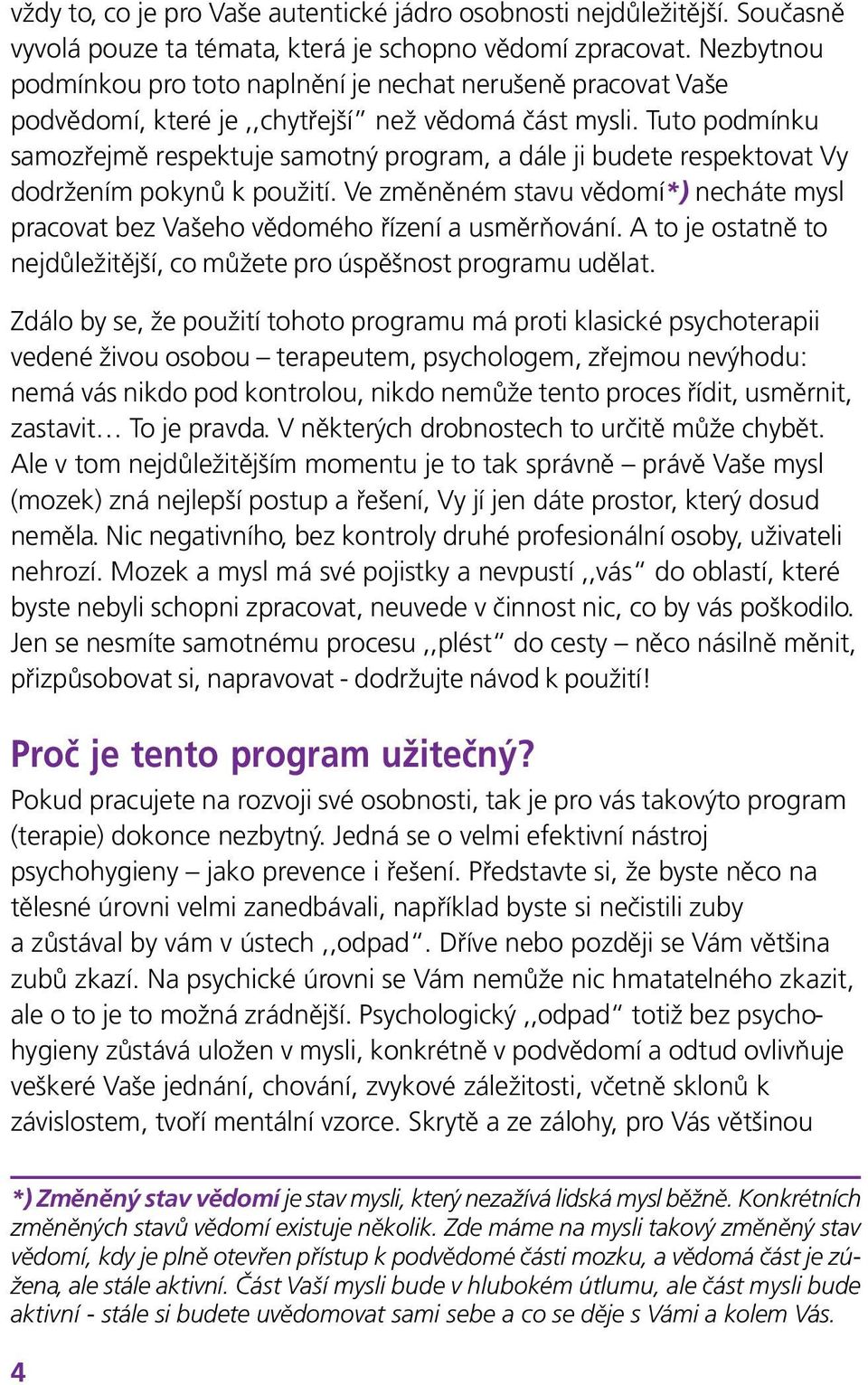 Tuto podmínku samozřejmě respektuje samotný program, a dále ji budete respektovat Vy dodržením pokynů k použití.