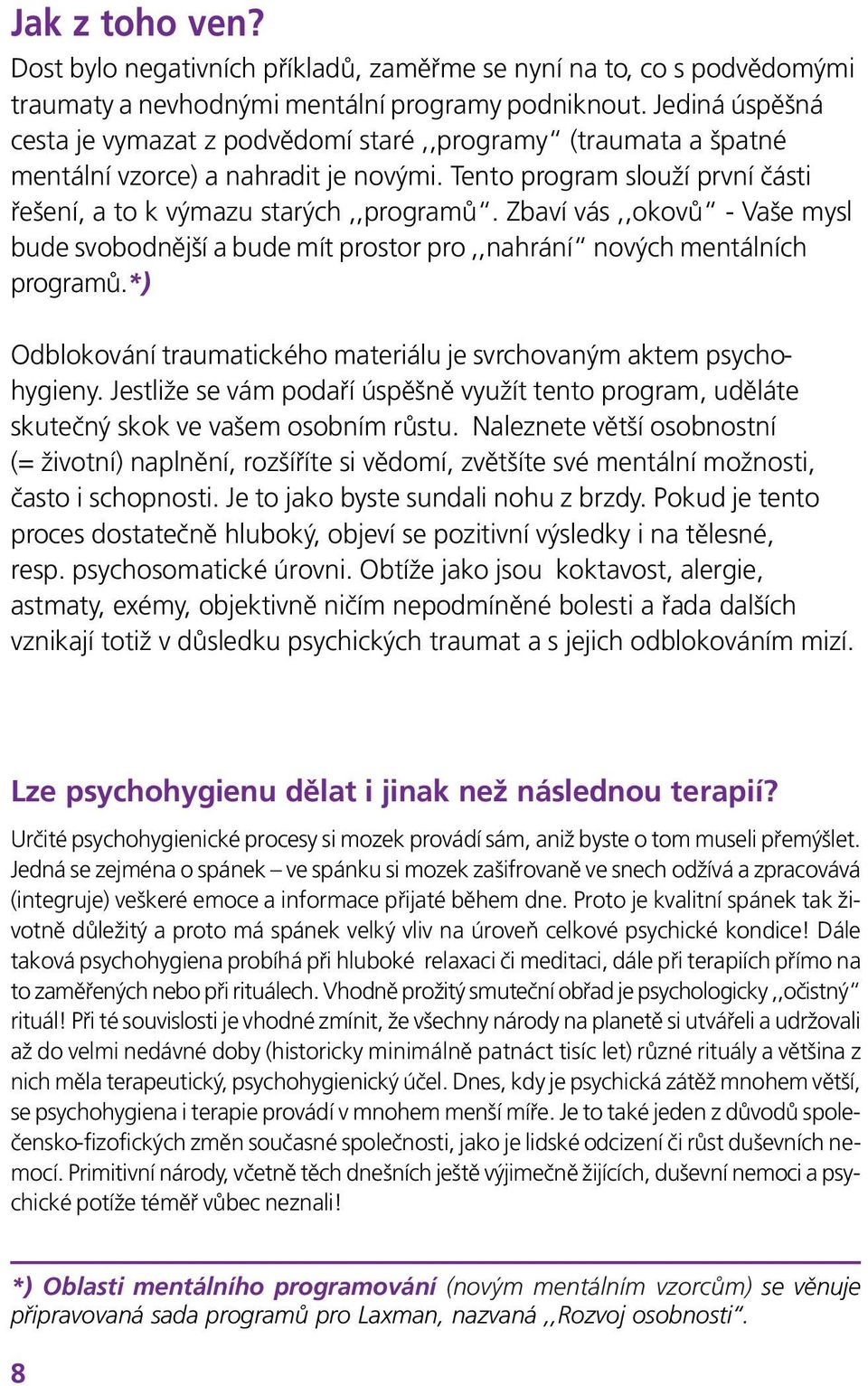 Zbaví vás,,okovů - Vaše mysl bude svobodnější a bude mít prostor pro,,nahrání nových mentálních programů.*) Odblokování traumatického materiálu je svrchovaným aktem psychohygieny.