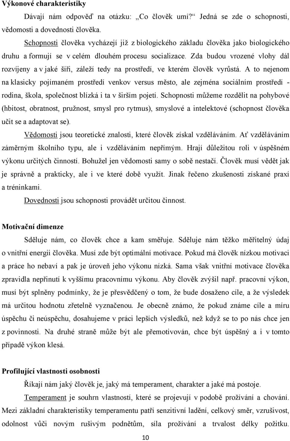 Zda budou vrozené vlohy dál rozvíjeny a v jaké šíři, záleţí tedy na prostředí, ve kterém člověk vyrůstá.