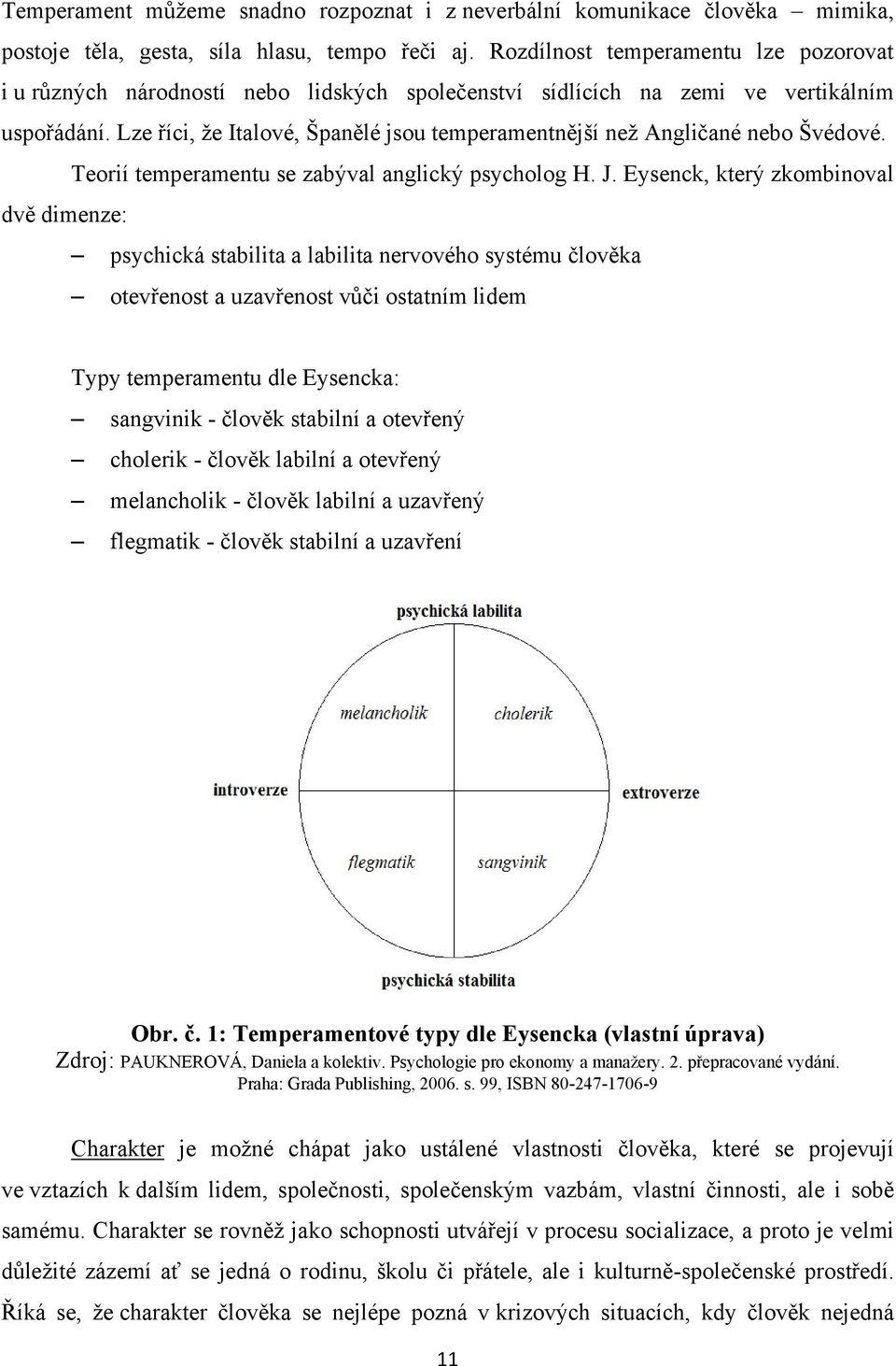 Lze říci, ţe Italové, Španělé jsou temperamentnější neţ Angličané nebo Švédové. Teorií temperamentu se zabýval anglický psycholog H. J.