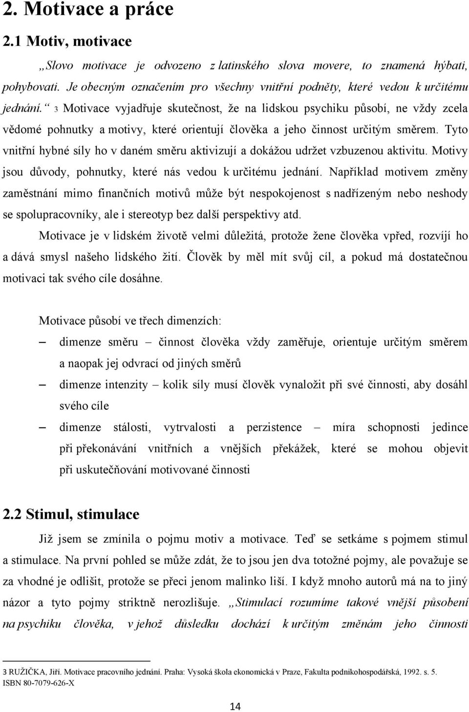 3 Motivace vyjadřuje skutečnost, ţe na lidskou psychiku působí, ne vţdy zcela vědomé pohnutky a motivy, které orientují člověka a jeho činnost určitým směrem.