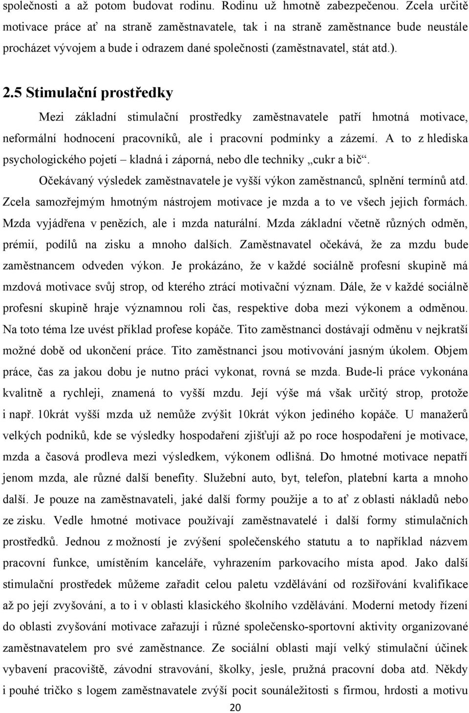 5 Stimulační prostředky Mezi základní stimulační prostředky zaměstnavatele patří hmotná motivace, neformální hodnocení pracovníků, ale i pracovní podmínky a zázemí.