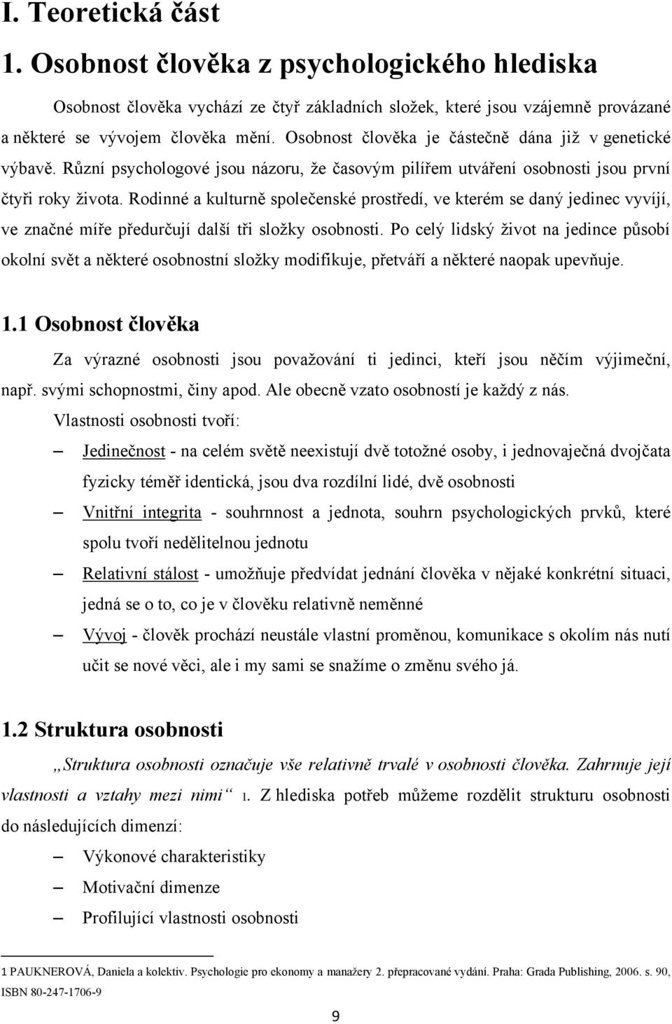 Rodinné a kulturně společenské prostředí, ve kterém se daný jedinec vyvíjí, ve značné míře předurčují další tři sloţky osobnosti.