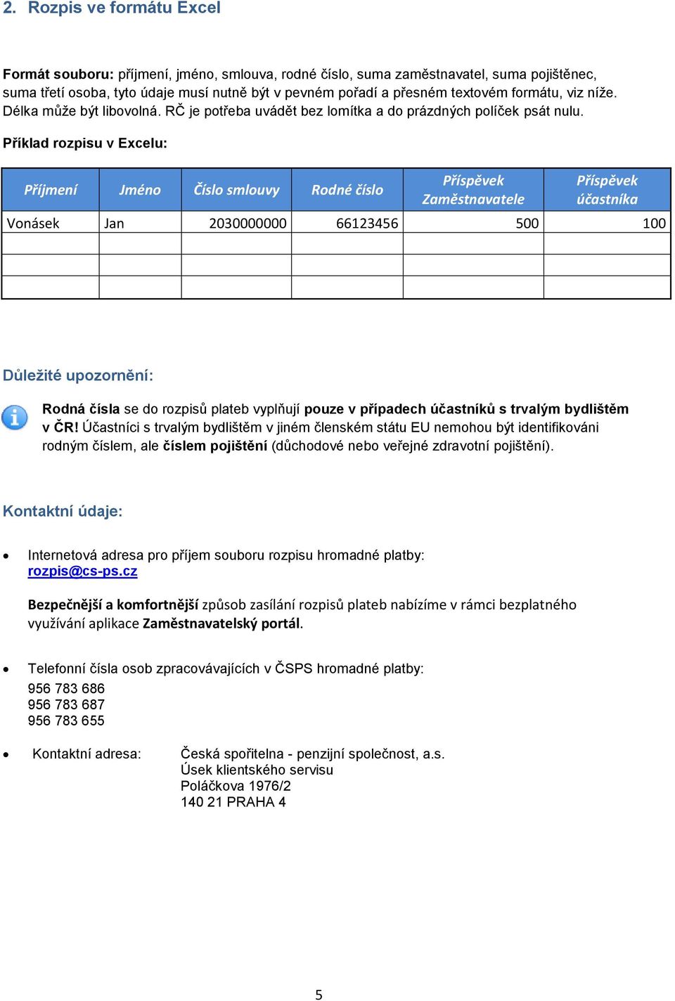 Příklad rozpisu v Excelu: Příjmení Jméno Číslo smlouvy Rodné číslo Příspěvek Zaměstnavatele Příspěvek účastníka Vonásek Jan 2030000000 66123456 500 100 Důležité upozornění: Rodná čísla se do rozpisů