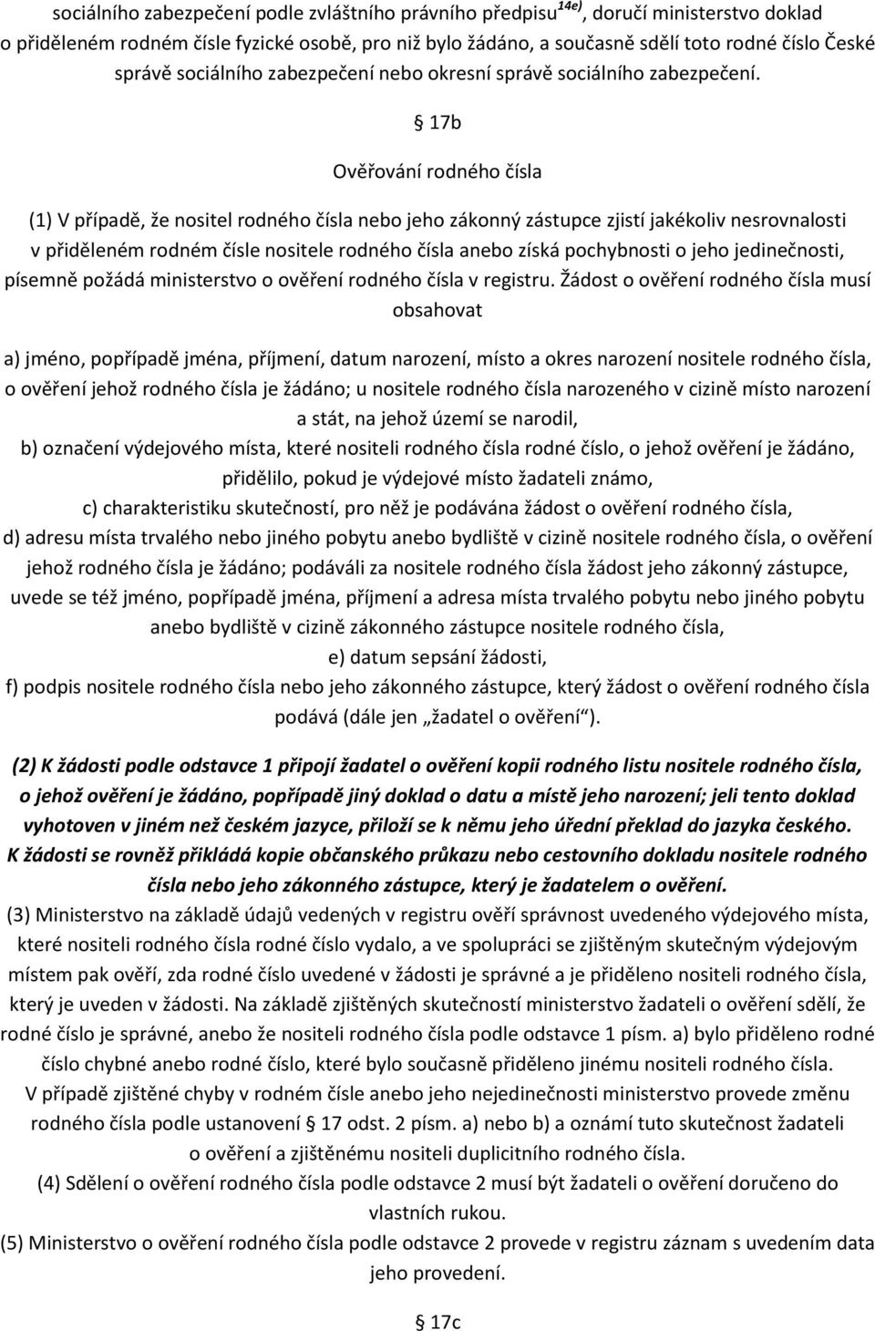 17b Ověřování rodného čísla (1) V případě, že nositel rodného čísla nebo jeho zákonný zástupce zjistí jakékoliv nesrovnalosti v přiděleném rodném čísle nositele rodného čísla anebo získá pochybnosti