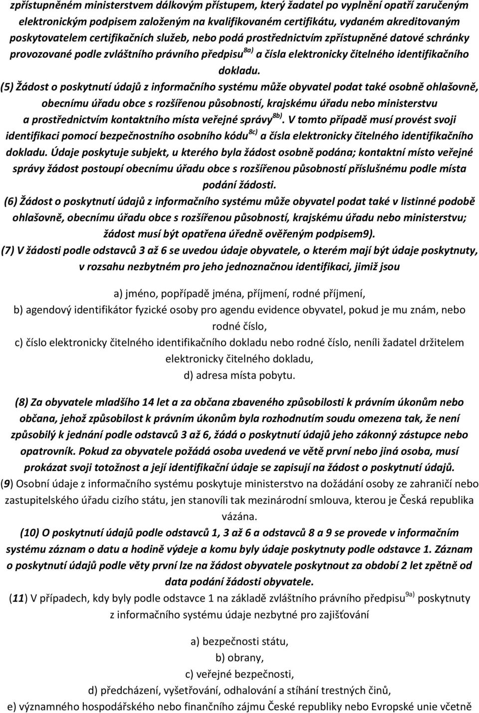 (5) Žádost o poskytnutí údajů z informačního systému může obyvatel podat také osobně ohlašovně, obecnímu úřadu obce s rozšířenou působností, krajskému úřadu nebo ministerstvu a prostřednictvím