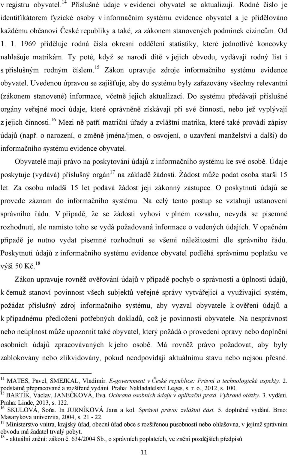 1. 1969 přiděluje rodná čísla okresní oddělení statistiky, které jednotlivé koncovky nahlašuje matrikám. Ty poté, kdyţ se narodí dítě v jejich obvodu, vydávají rodný list i s příslušným rodným číslem.