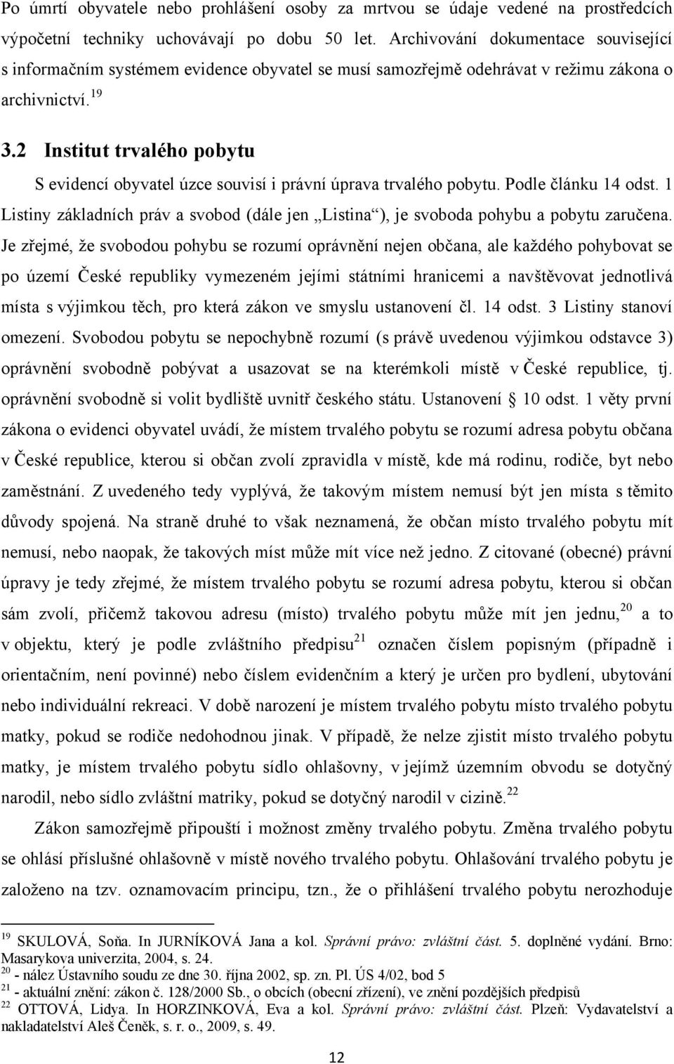 2 Institut trvalého pobytu S evidencí obyvatel úzce souvisí i právní úprava trvalého pobytu. Podle článku 14 odst.